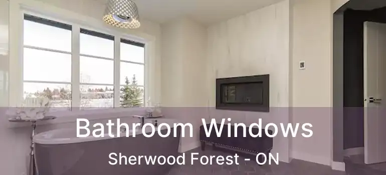  Bathroom Windows Sherwood Forest - ON