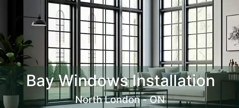  Bay Windows Installation North London - ON