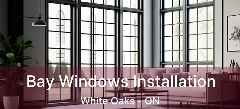  Bay Windows Installation White Oaks - ON