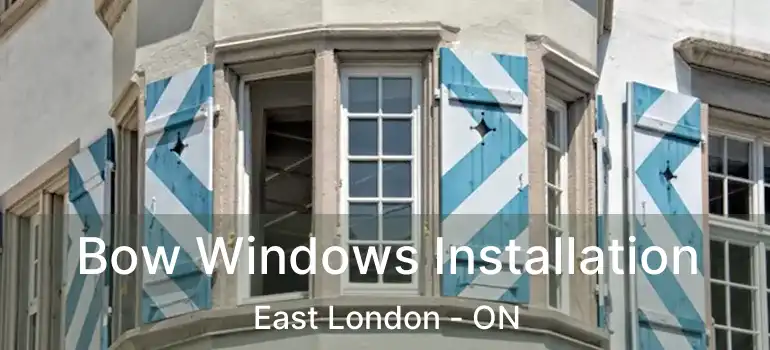  Bow Windows Installation East London - ON
