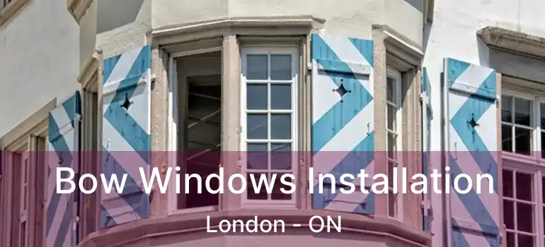  Bow Windows Installation London - ON