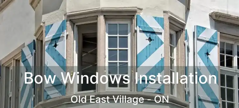  Bow Windows Installation Old East Village - ON