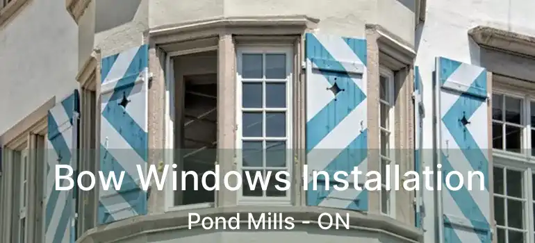  Bow Windows Installation Pond Mills - ON