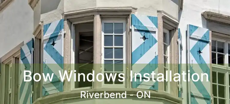 Bow Windows Installation Riverbend - ON