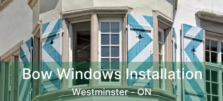  Bow Windows Installation Westminster - ON