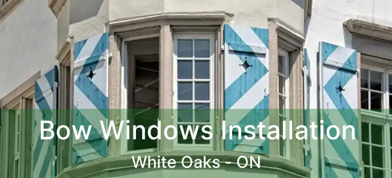  Bow Windows Installation White Oaks - ON