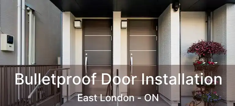  Bulletproof Door Installation East London - ON