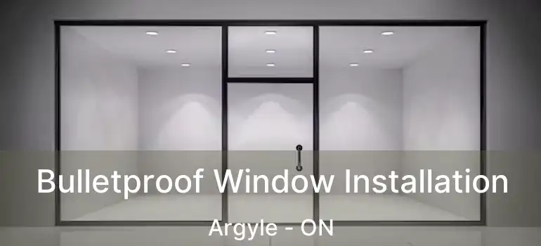  Bulletproof Window Installation Argyle - ON