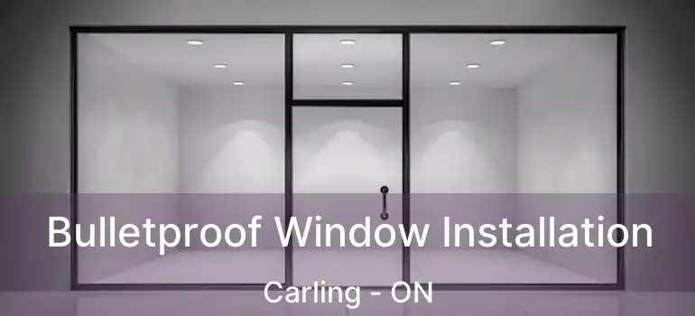 Bulletproof Window Installation Carling - ON