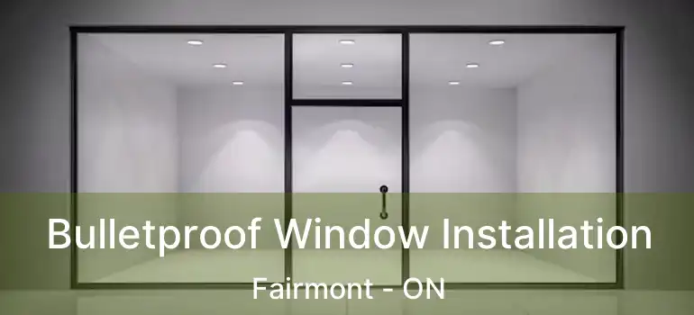  Bulletproof Window Installation Fairmont - ON