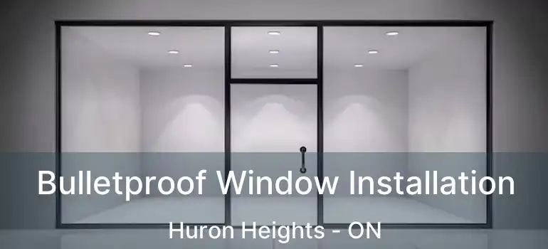  Bulletproof Window Installation Huron Heights - ON