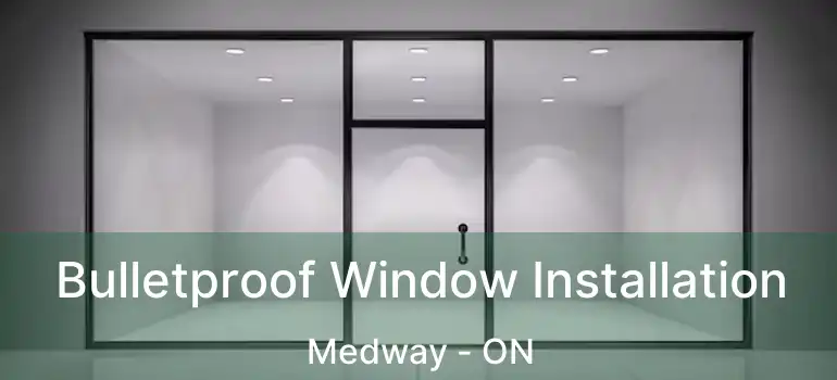  Bulletproof Window Installation Medway - ON
