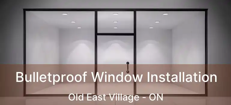  Bulletproof Window Installation Old East Village - ON