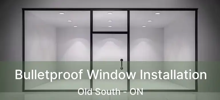  Bulletproof Window Installation Old South - ON
