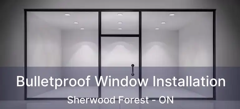  Bulletproof Window Installation Sherwood Forest - ON
