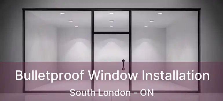  Bulletproof Window Installation South London - ON