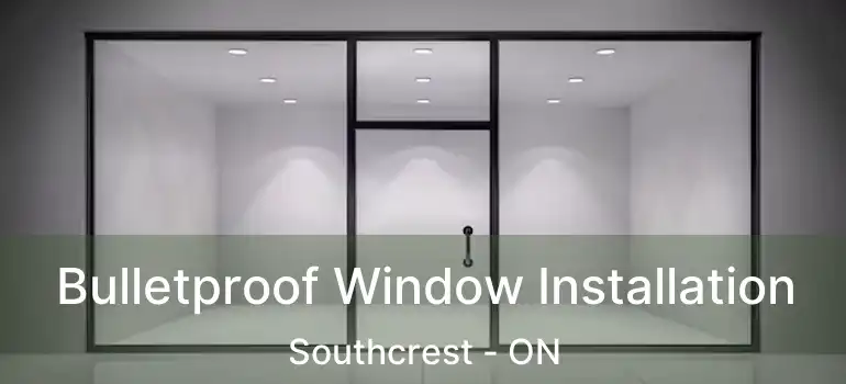  Bulletproof Window Installation Southcrest - ON