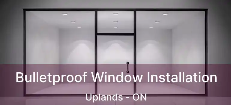  Bulletproof Window Installation Uplands - ON