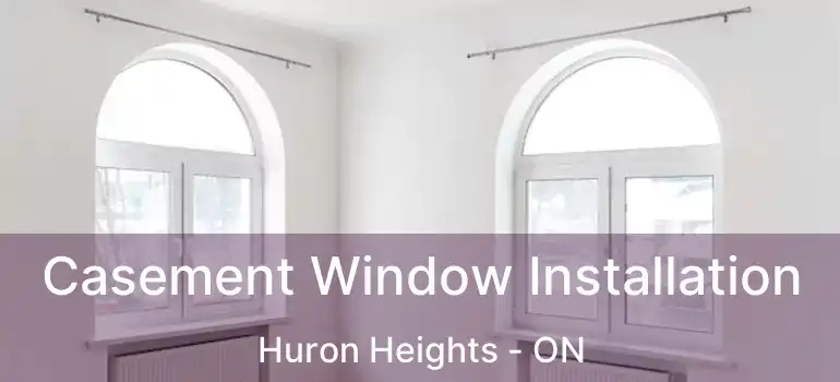  Casement Window Installation Huron Heights - ON