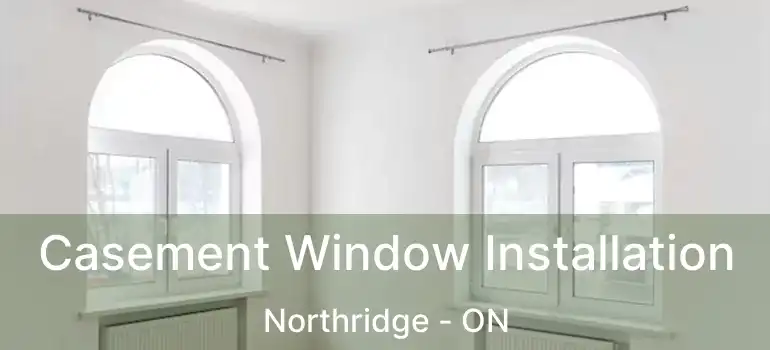  Casement Window Installation Northridge - ON