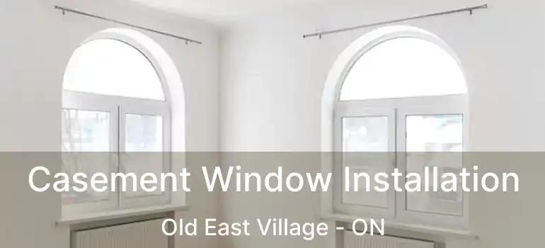  Casement Window Installation Old East Village - ON