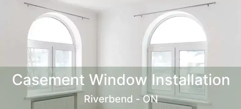  Casement Window Installation Riverbend - ON
