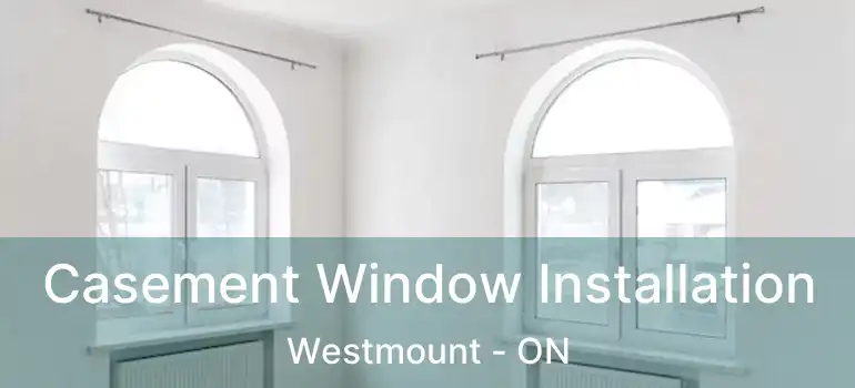  Casement Window Installation Westmount - ON
