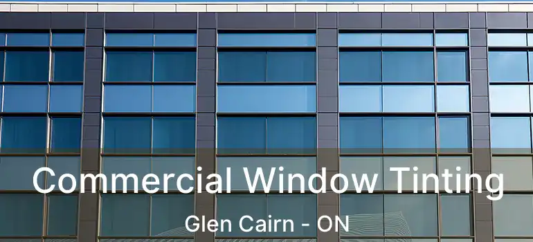  Commercial Window Tinting Glen Cairn - ON