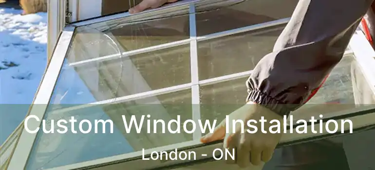  Custom Window Installation London - ON