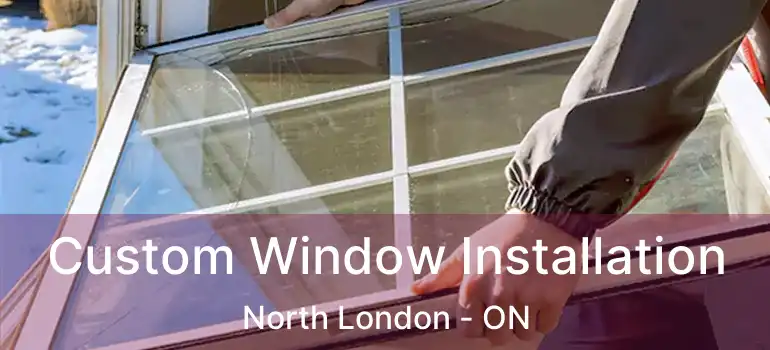  Custom Window Installation North London - ON