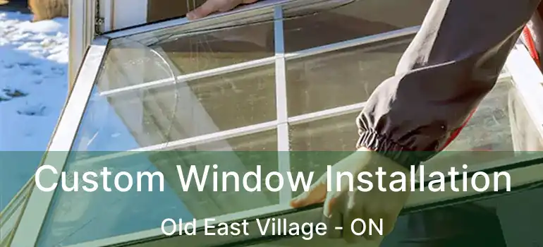  Custom Window Installation Old East Village - ON