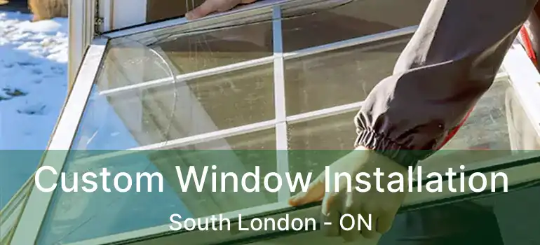 Custom Window Installation South London - ON