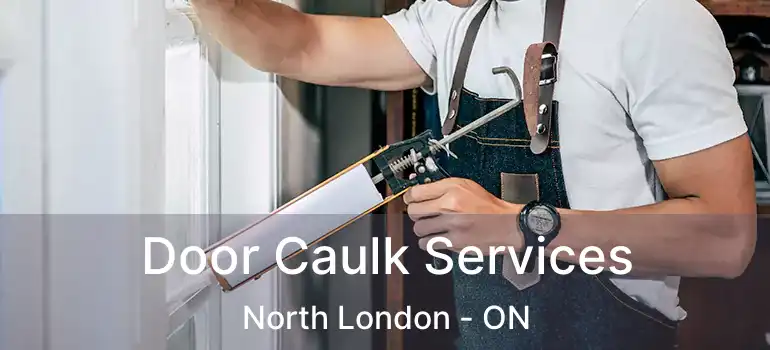  Door Caulk Services North London - ON