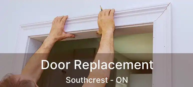  Door Replacement Southcrest - ON