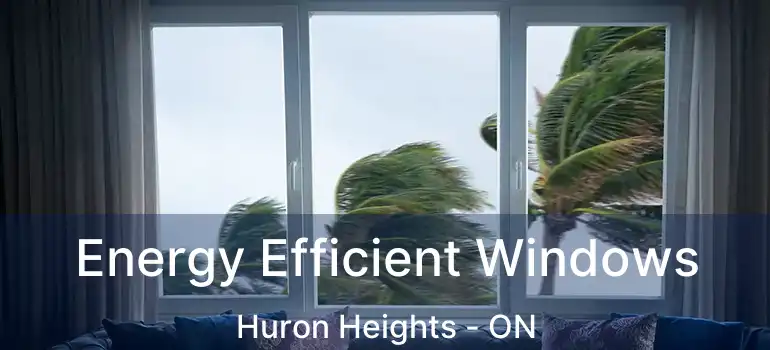  Energy Efficient Windows Huron Heights - ON