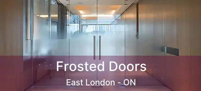  Frosted Doors East London - ON