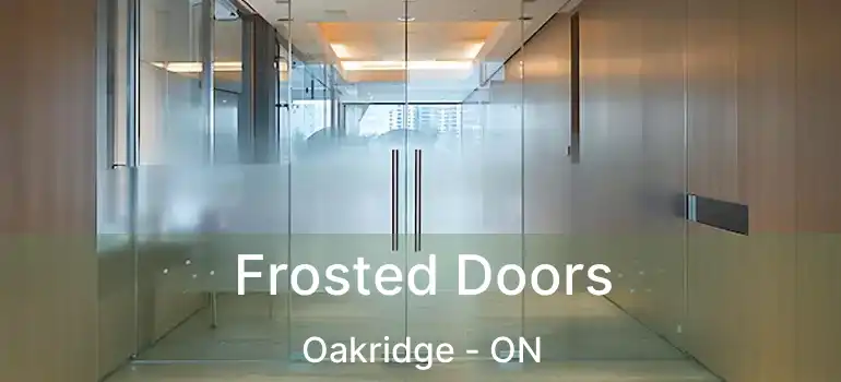  Frosted Doors Oakridge - ON