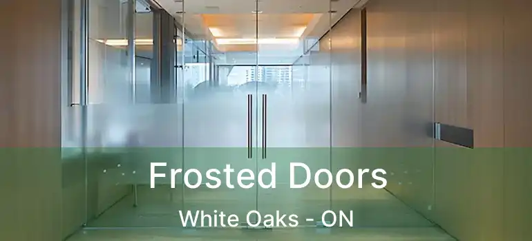  Frosted Doors White Oaks - ON