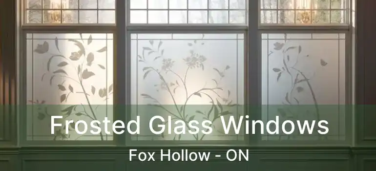  Frosted Glass Windows Fox Hollow - ON