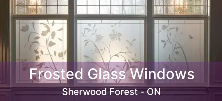  Frosted Glass Windows Sherwood Forest - ON