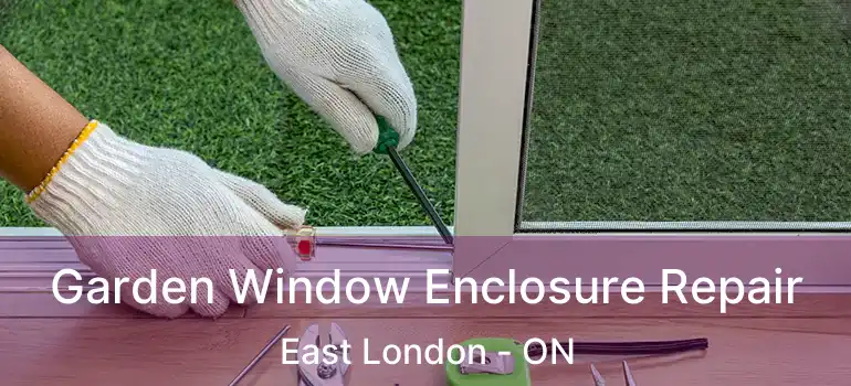  Garden Window Enclosure Repair East London - ON