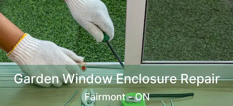  Garden Window Enclosure Repair Fairmont - ON