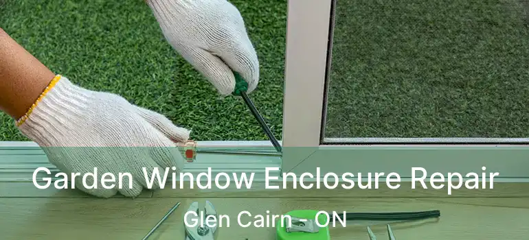  Garden Window Enclosure Repair Glen Cairn - ON