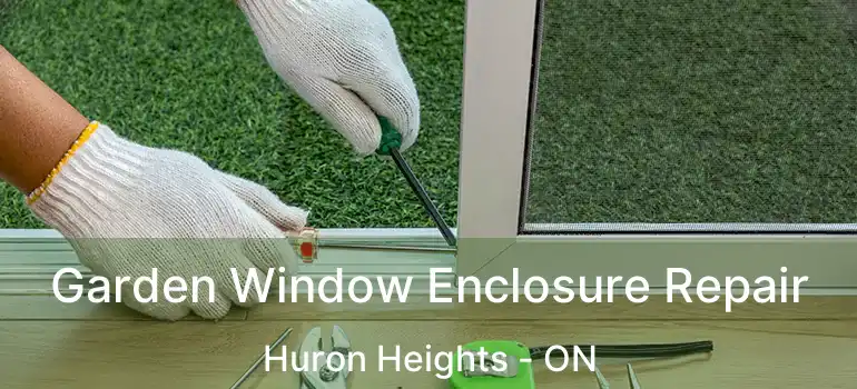  Garden Window Enclosure Repair Huron Heights - ON