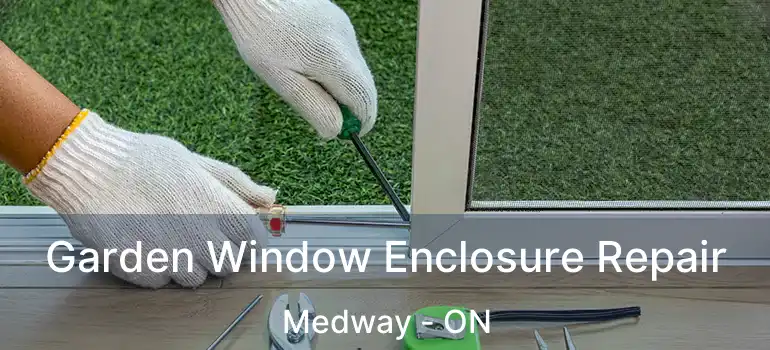  Garden Window Enclosure Repair Medway - ON