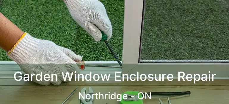  Garden Window Enclosure Repair Northridge - ON