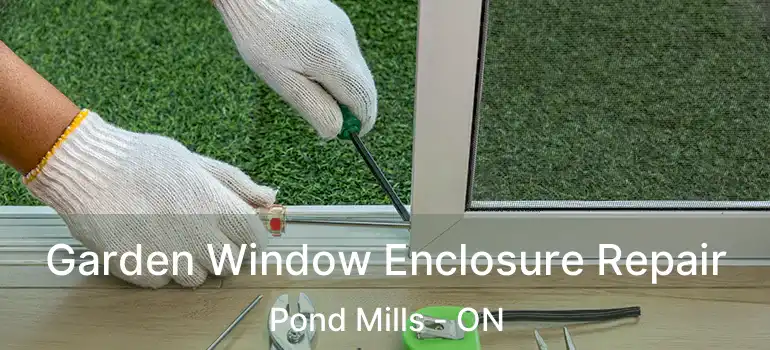  Garden Window Enclosure Repair Pond Mills - ON