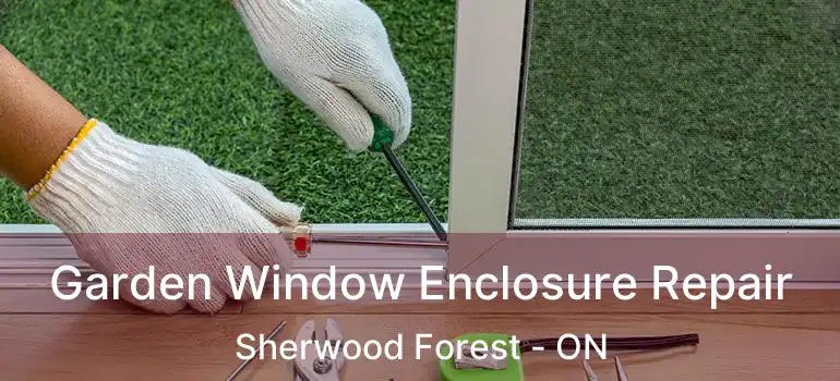  Garden Window Enclosure Repair Sherwood Forest - ON