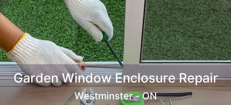  Garden Window Enclosure Repair Westminster - ON