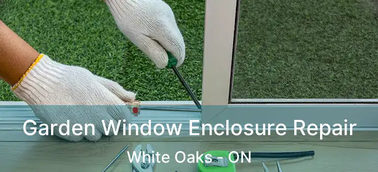  Garden Window Enclosure Repair White Oaks - ON
